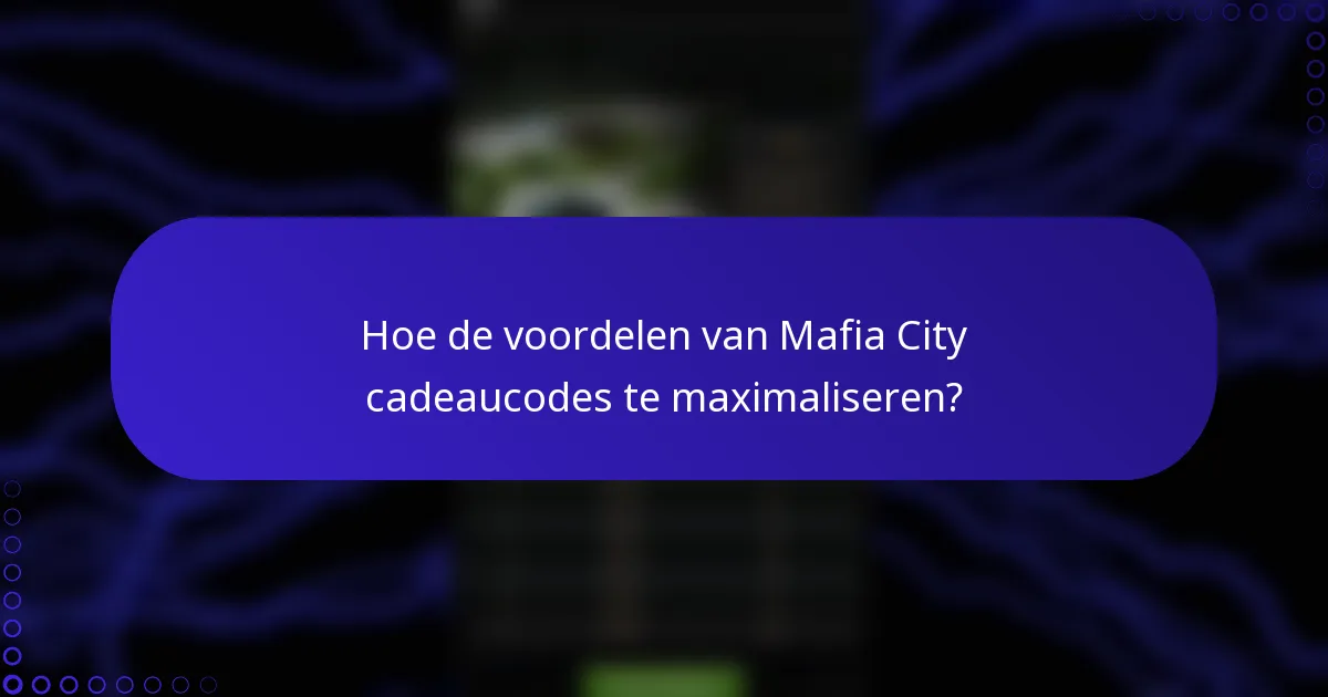 Hoe de voordelen van Mafia City cadeaucodes te maximaliseren?