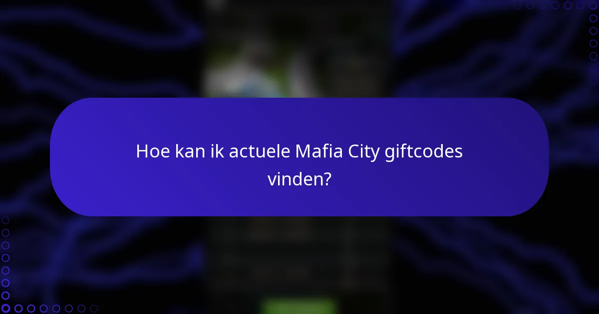 Hoe kan ik actuele Mafia City giftcodes vinden?