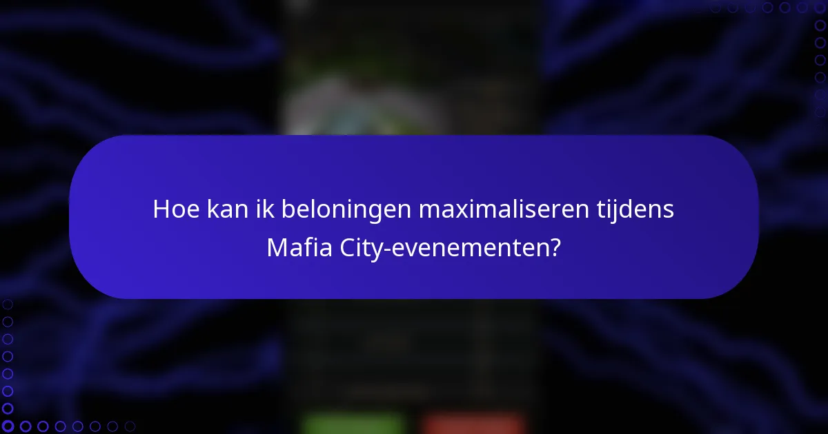 Hoe kan ik beloningen maximaliseren tijdens Mafia City-evenementen?