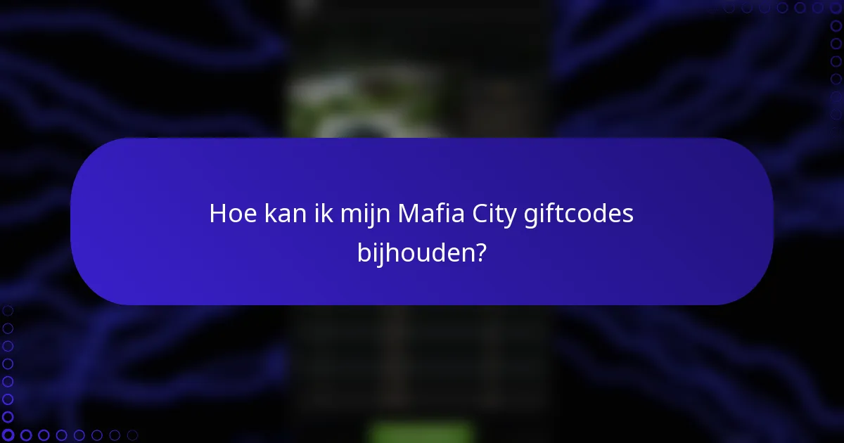 Hoe kan ik mijn Mafia City giftcodes bijhouden?
