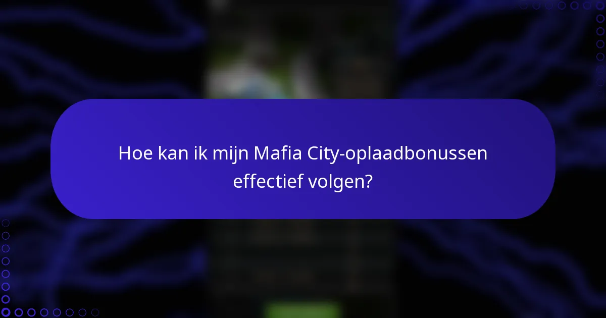 Hoe kan ik mijn Mafia City-oplaadbonussen effectief volgen?
