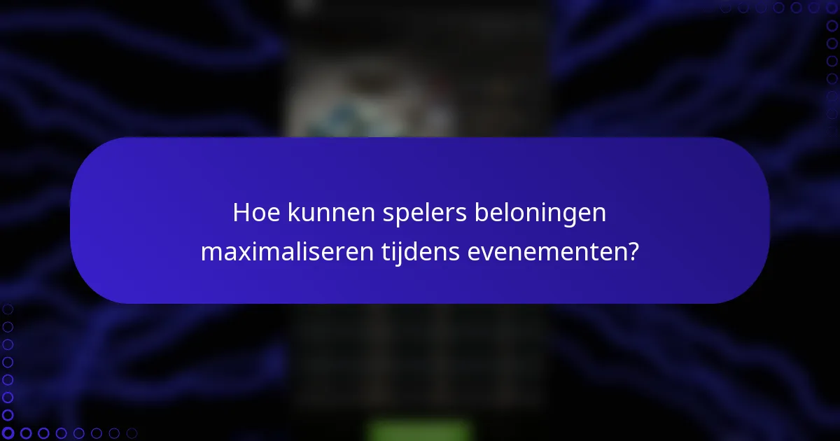 Hoe kunnen spelers beloningen maximaliseren tijdens evenementen?