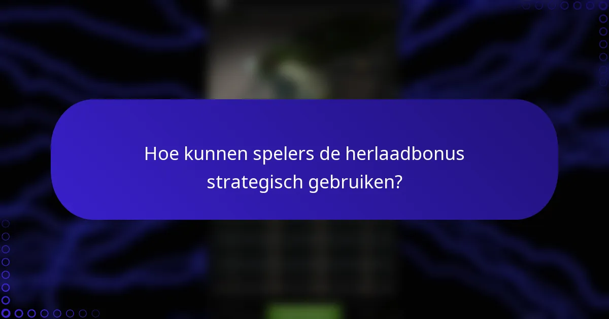 Hoe kunnen spelers de herlaadbonus strategisch gebruiken?