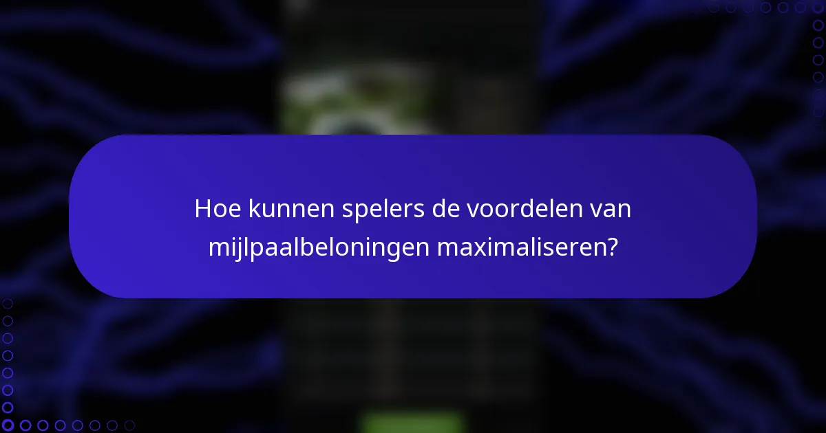 Hoe kunnen spelers de voordelen van mijlpaalbeloningen maximaliseren?