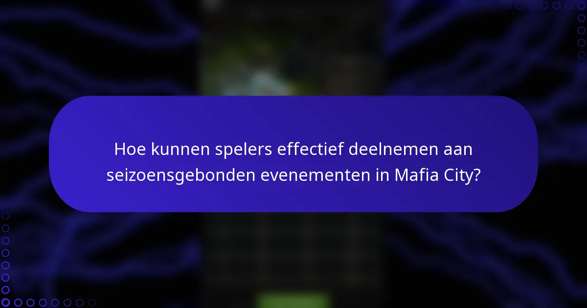 Hoe kunnen spelers effectief deelnemen aan seizoensgebonden evenementen in Mafia City?