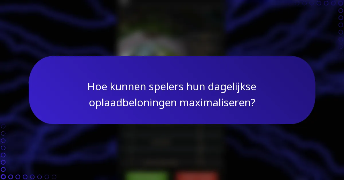 Hoe kunnen spelers hun dagelijkse oplaadbeloningen maximaliseren?