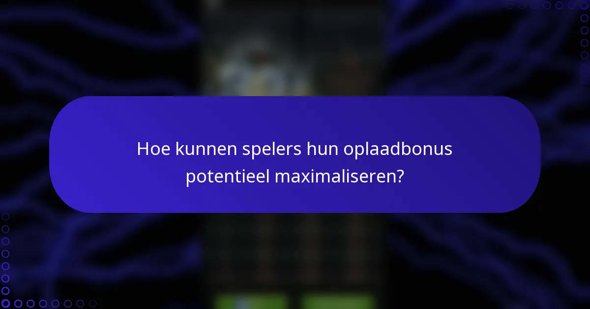 Hoe kunnen spelers hun oplaadbonus potentieel maximaliseren?