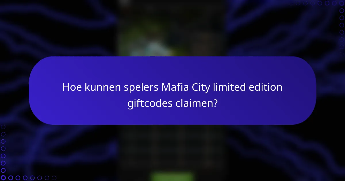 Hoe kunnen spelers Mafia City limited edition giftcodes claimen?