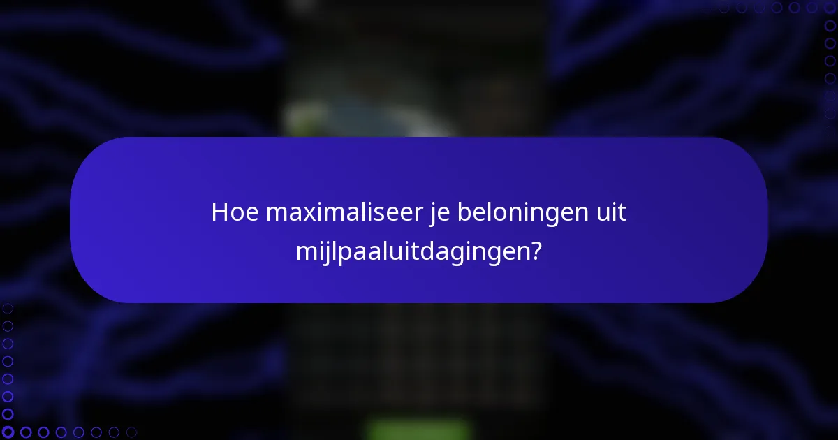 Hoe maximaliseer je beloningen uit mijlpaaluitdagingen?
