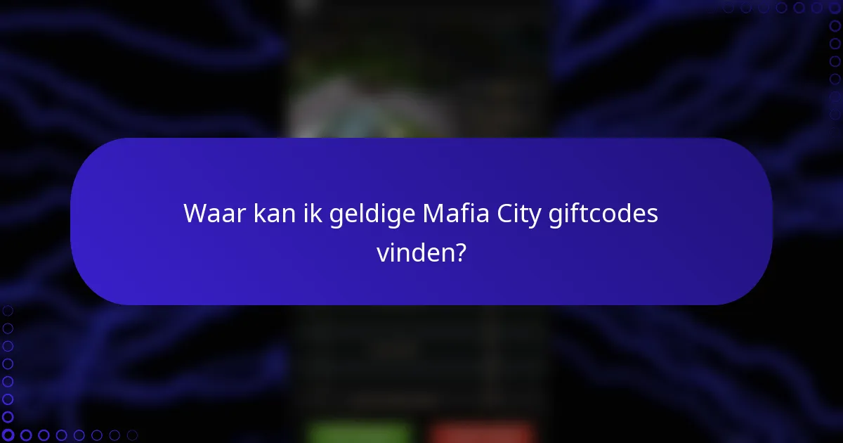 Waar kan ik geldige Mafia City giftcodes vinden?