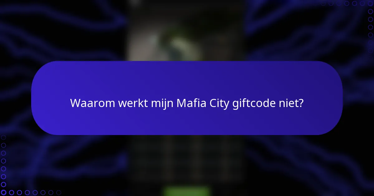 Waarom werkt mijn Mafia City giftcode niet?