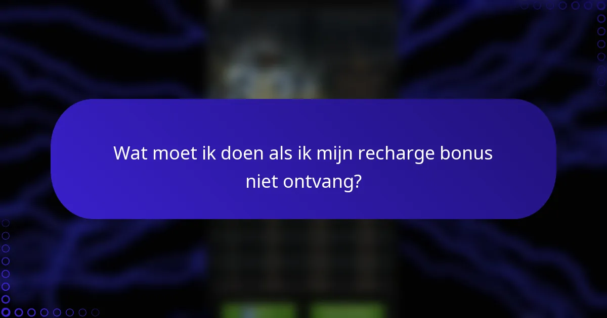 Wat moet ik doen als ik mijn recharge bonus niet ontvang?
