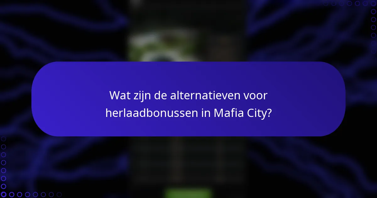 Wat zijn de alternatieven voor herlaadbonussen in Mafia City?