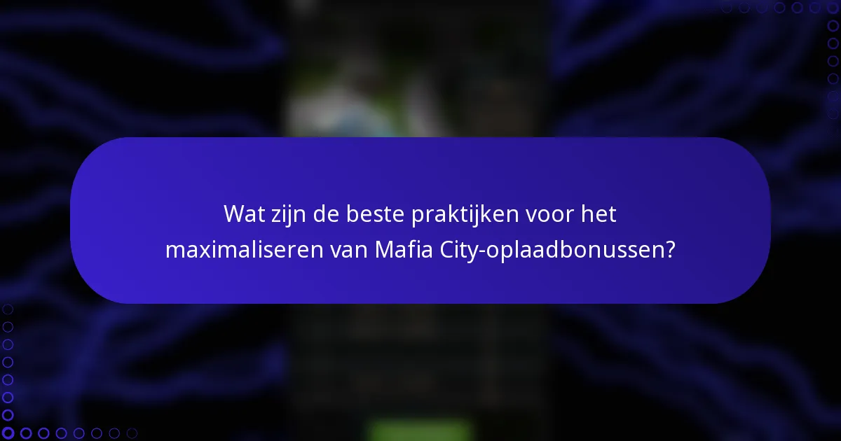 Wat zijn de beste praktijken voor het maximaliseren van Mafia City-oplaadbonussen?