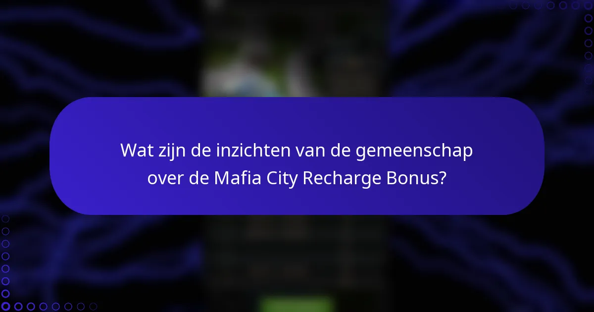 Wat zijn de inzichten van de gemeenschap over de Mafia City Recharge Bonus?