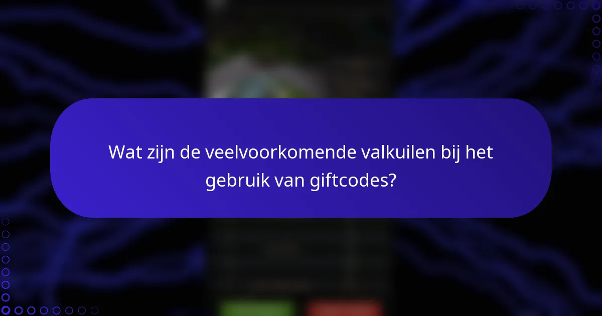 Wat zijn de veelvoorkomende valkuilen bij het gebruik van giftcodes?