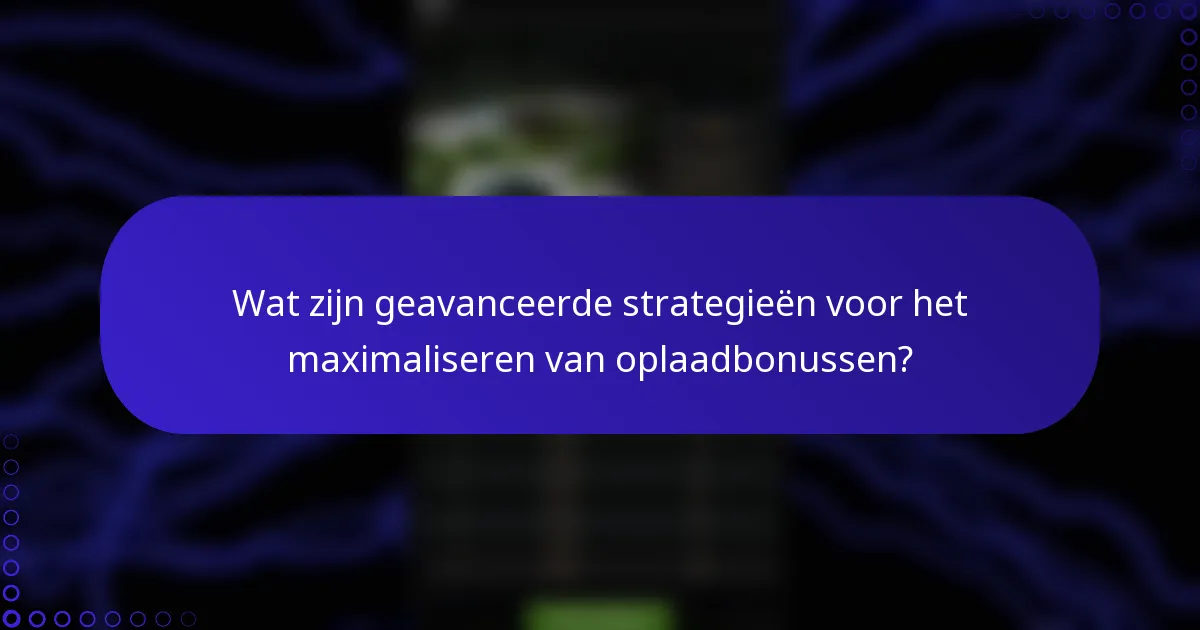 Wat zijn geavanceerde strategieën voor het maximaliseren van oplaadbonussen?