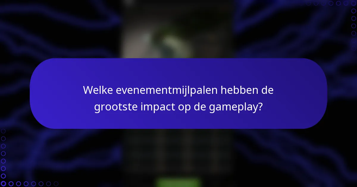 Welke evenementmijlpalen hebben de grootste impact op de gameplay?
