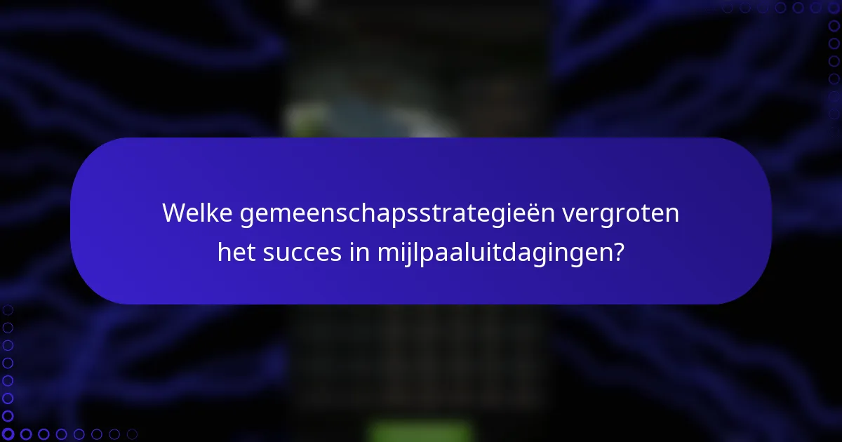Welke gemeenschapsstrategieën vergroten het succes in mijlpaaluitdagingen?