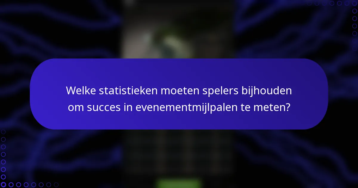 Welke statistieken moeten spelers bijhouden om succes in evenementmijlpalen te meten?