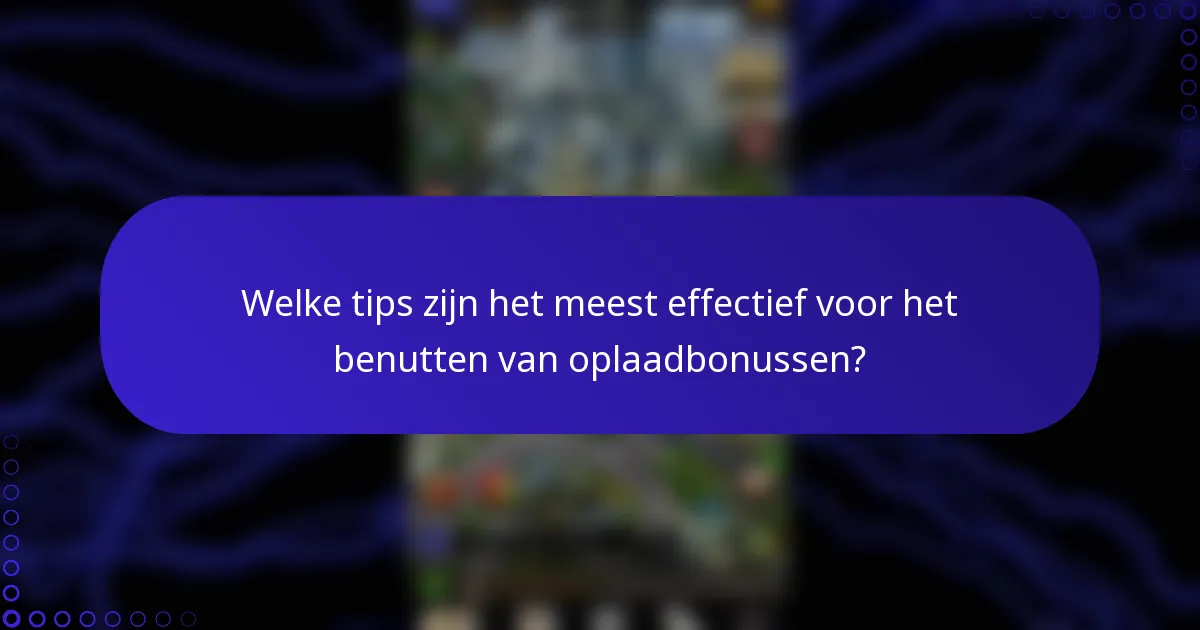 Welke tips zijn het meest effectief voor het benutten van oplaadbonussen?