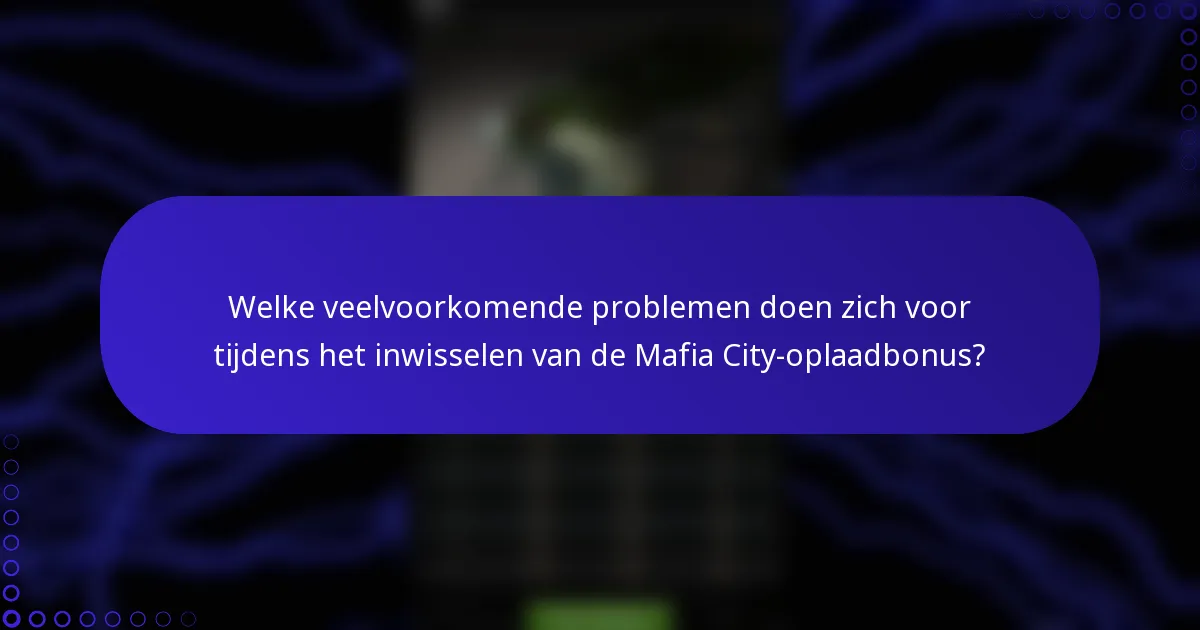 Welke veelvoorkomende problemen doen zich voor tijdens het inwisselen van de Mafia City-oplaadbonus?
