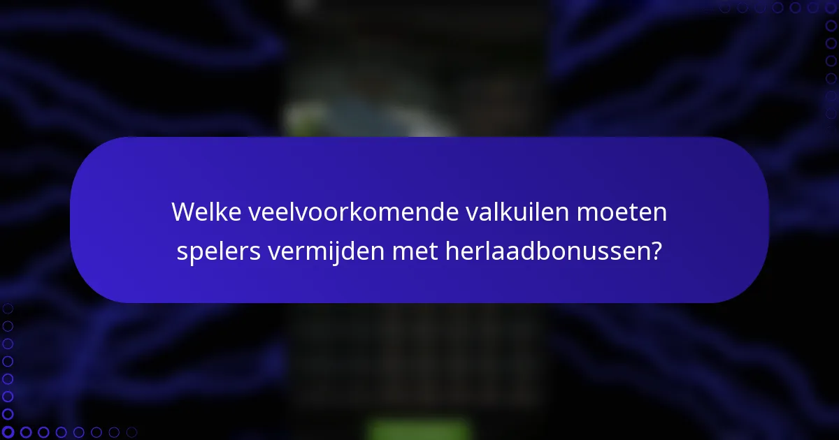 Welke veelvoorkomende valkuilen moeten spelers vermijden met herlaadbonussen?