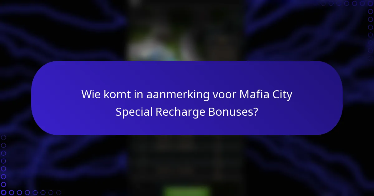 Wie komt in aanmerking voor Mafia City Special Recharge Bonuses?